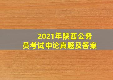 2021年陕西公务员考试申论真题及答案