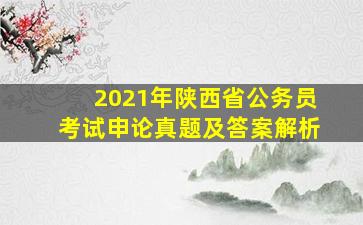 2021年陕西省公务员考试申论真题及答案解析