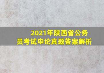 2021年陕西省公务员考试申论真题答案解析