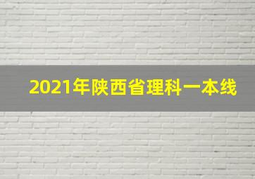 2021年陕西省理科一本线