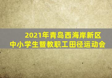 2021年青岛西海岸新区中小学生暨教职工田径运动会