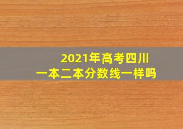 2021年高考四川一本二本分数线一样吗