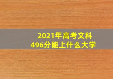 2021年高考文科496分能上什么大学