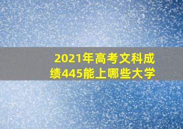 2021年高考文科成绩445能上哪些大学