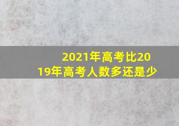 2021年高考比2019年高考人数多还是少