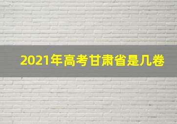 2021年高考甘肃省是几卷