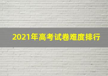 2021年高考试卷难度排行