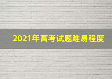 2021年高考试题难易程度