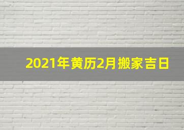 2021年黄历2月搬家吉日