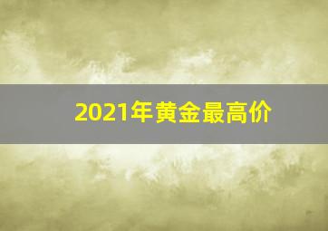 2021年黄金最高价