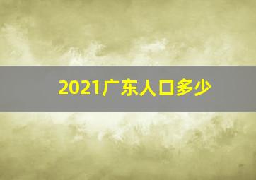 2021广东人口多少