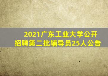 2021广东工业大学公开招聘第二批辅导员25人公告