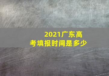 2021广东高考填报时间是多少