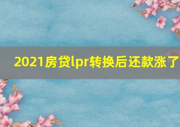 2021房贷lpr转换后还款涨了