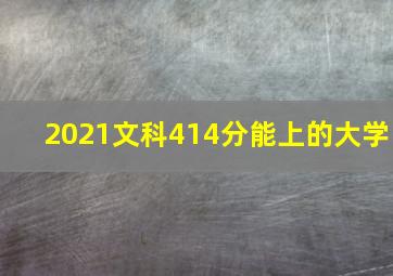 2021文科414分能上的大学