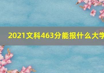 2021文科463分能报什么大学