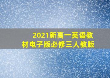 2021新高一英语教材电子版必修三人教版