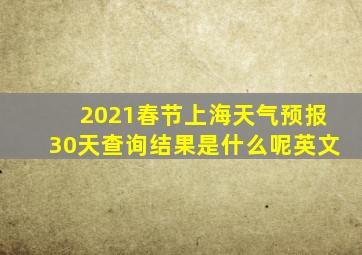 2021春节上海天气预报30天查询结果是什么呢英文