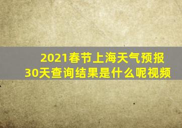 2021春节上海天气预报30天查询结果是什么呢视频