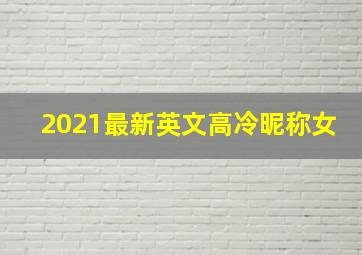 2021最新英文高冷昵称女