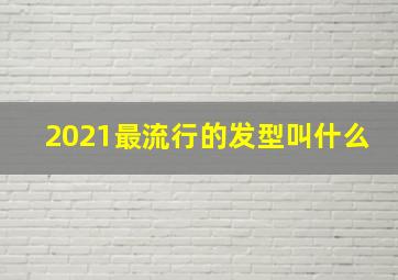 2021最流行的发型叫什么