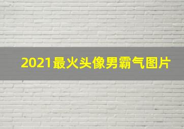 2021最火头像男霸气图片