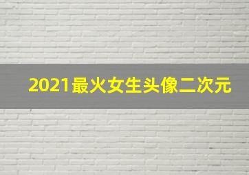 2021最火女生头像二次元