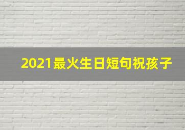 2021最火生日短句祝孩子