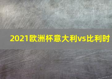 2021欧洲杯意大利vs比利时