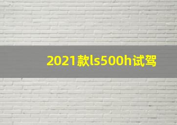 2021款ls500h试驾