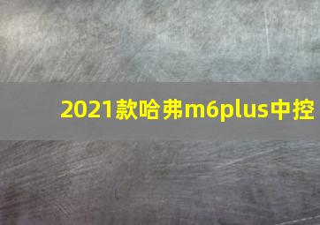 2021款哈弗m6plus中控