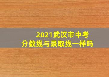 2021武汉市中考分数线与录取线一样吗