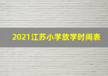 2021江苏小学放学时间表