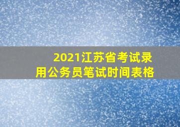 2021江苏省考试录用公务员笔试时间表格