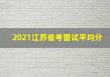 2021江苏省考面试平均分