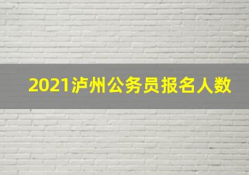 2021泸州公务员报名人数