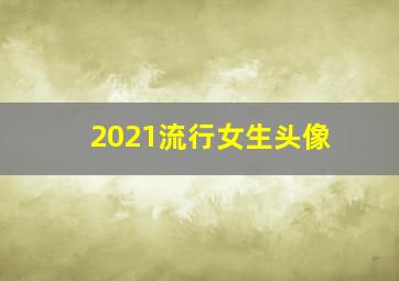 2021流行女生头像