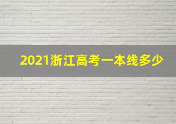 2021浙江高考一本线多少