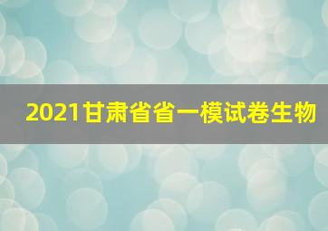 2021甘肃省省一模试卷生物