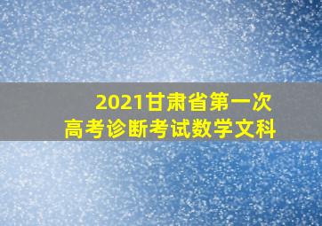 2021甘肃省第一次高考诊断考试数学文科