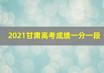 2021甘肃高考成绩一分一段