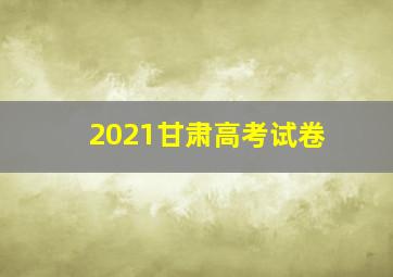 2021甘肃高考试卷