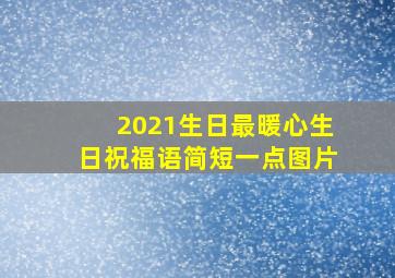 2021生日最暖心生日祝福语简短一点图片