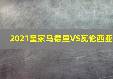 2021皇家马德里VS瓦伦西亚