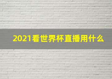 2021看世界杯直播用什么