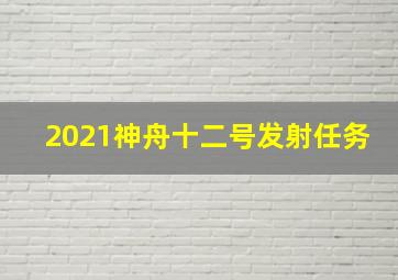 2021神舟十二号发射任务