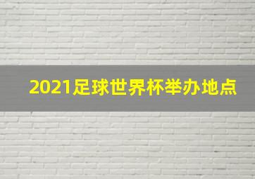 2021足球世界杯举办地点