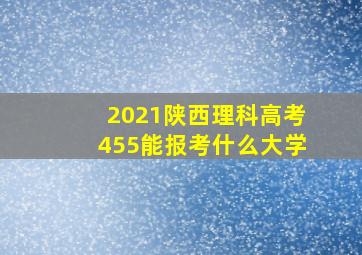 2021陕西理科高考455能报考什么大学