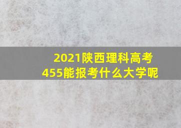 2021陕西理科高考455能报考什么大学呢