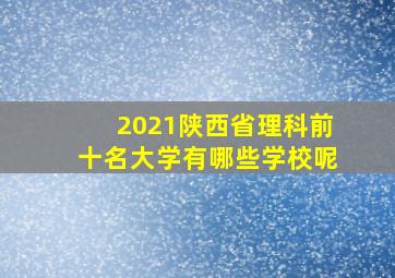 2021陕西省理科前十名大学有哪些学校呢